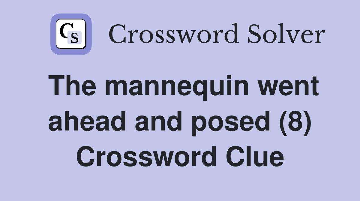 The mannequin went ahead and posed (8) Crossword Clue