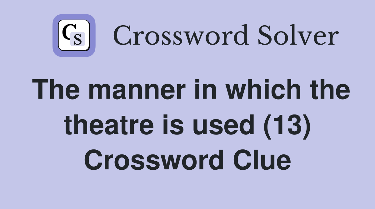 The manner in which the theatre is used (13) Crossword Clue