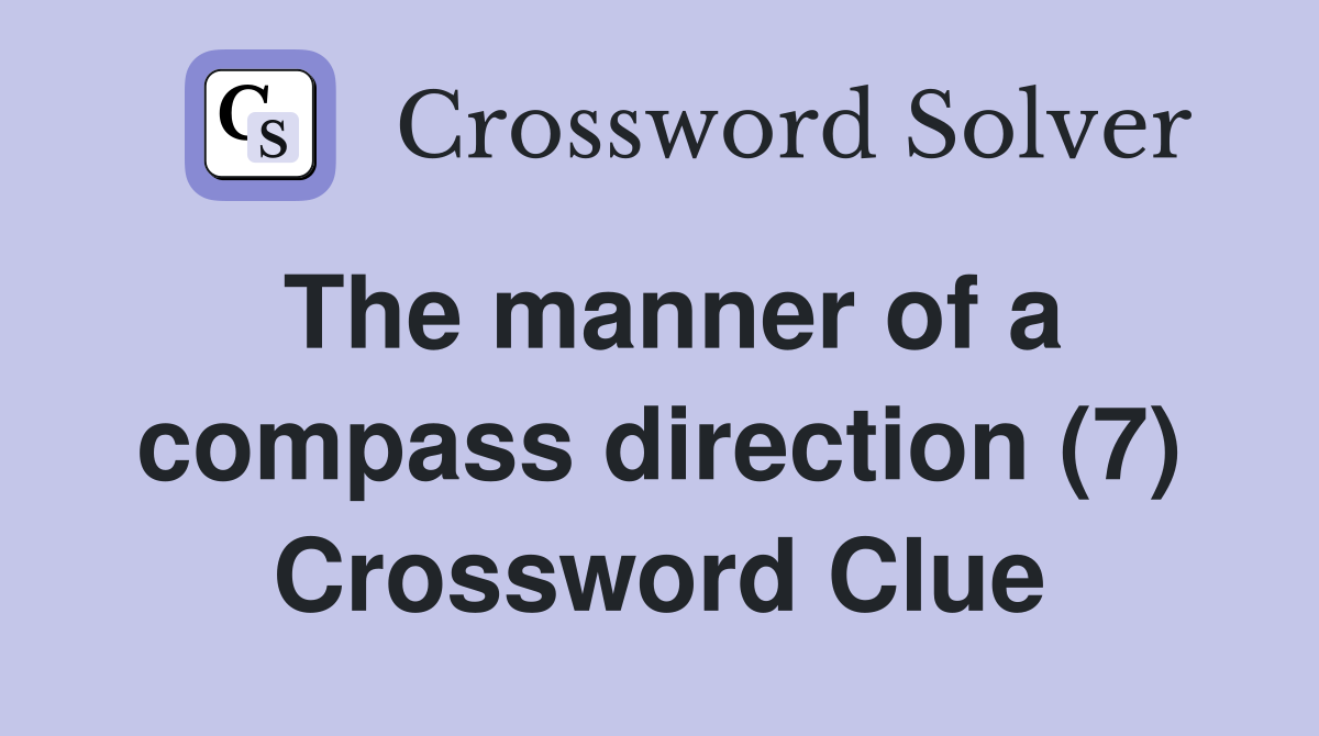 The manner of a compass direction (7) Crossword Clue