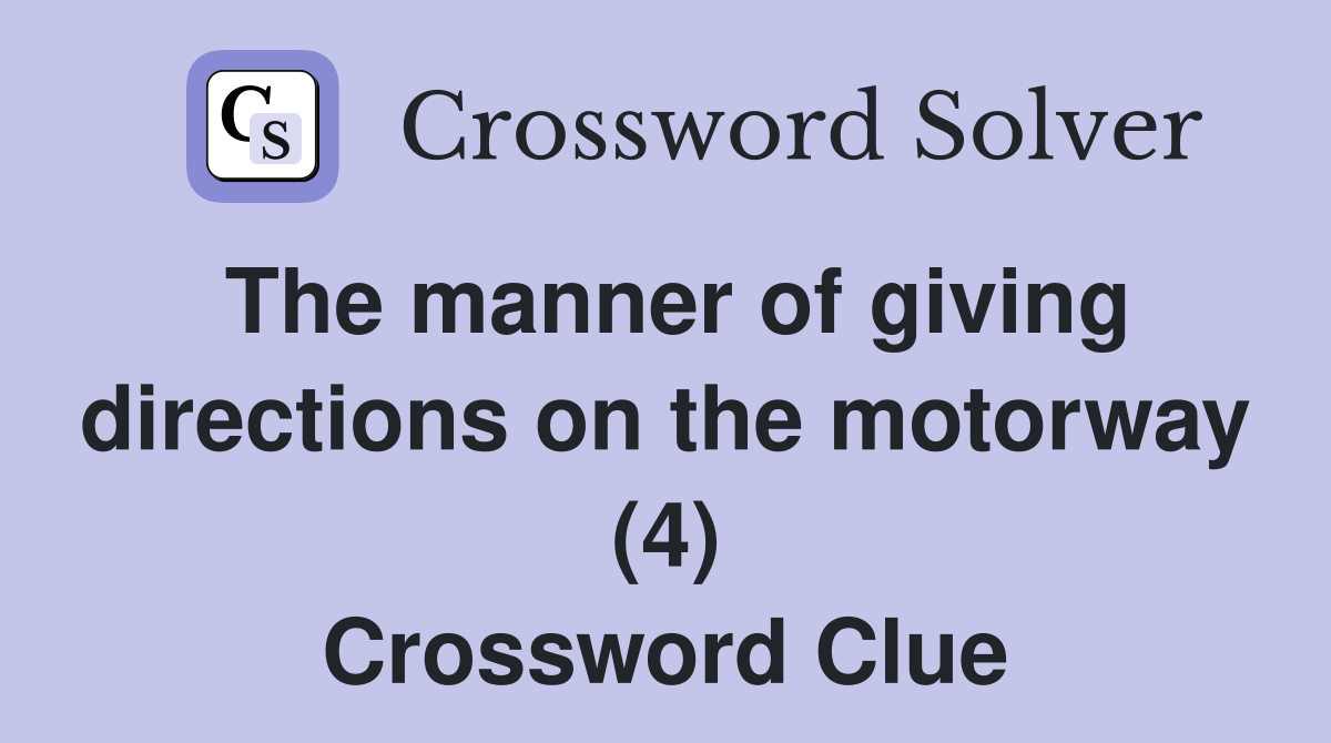 The manner of giving directions on the motorway (4) Crossword Clue