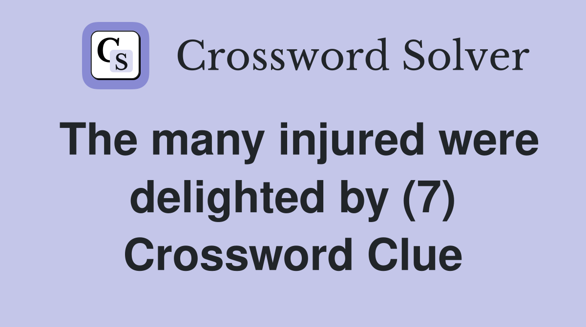 The many injured were delighted by (7) Crossword Clue