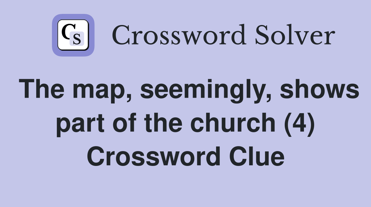 The map, seemingly, shows part of the church (4) Crossword Clue