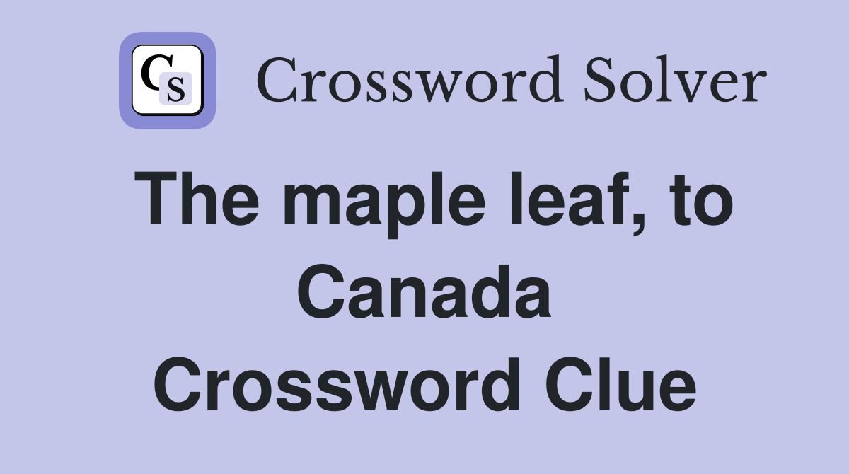 The maple leaf, to Canada Crossword Clue