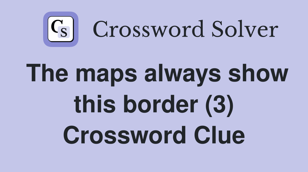 The maps always show this border (3) Crossword Clue