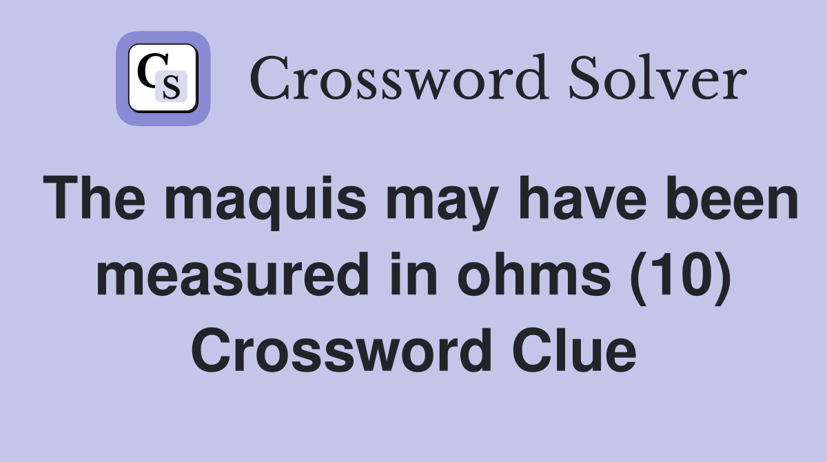 The maquis may have been measured in ohms (10) Crossword Clue