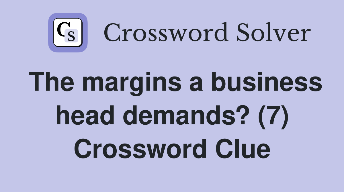 The margins a business head demands? (7) Crossword Clue