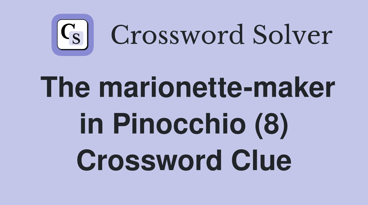 The marionette-maker in Pinocchio (8) Crossword Clue