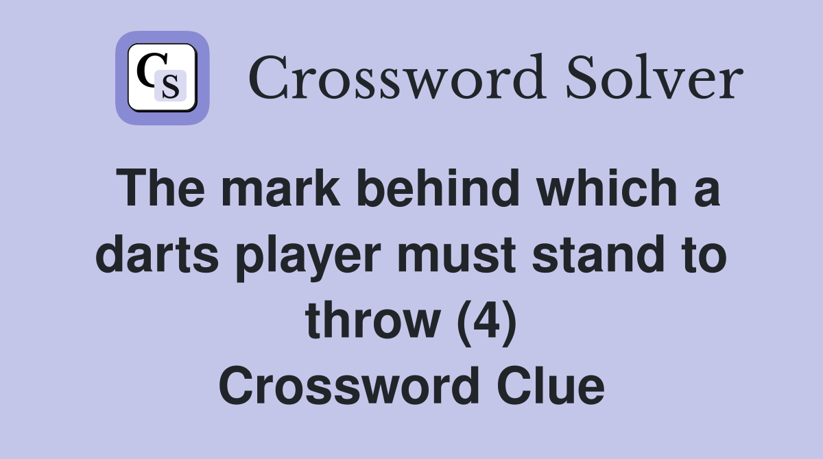The mark behind which a darts player must stand to throw (4) Crossword Clue