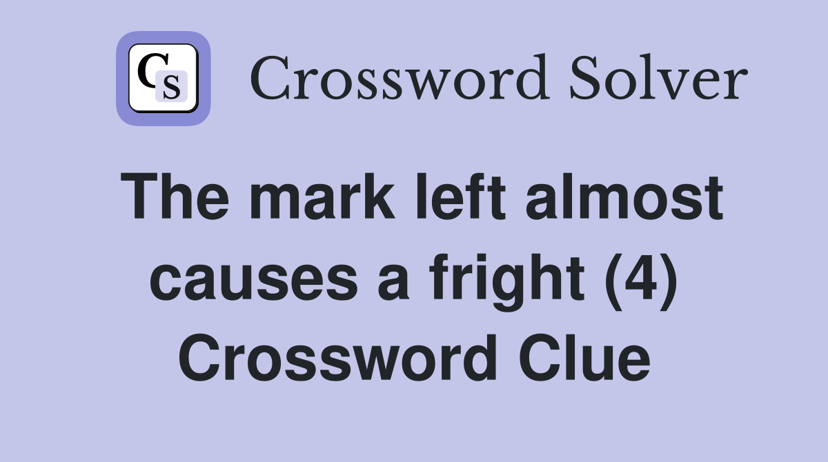 The mark left almost causes a fright (4) Crossword Clue