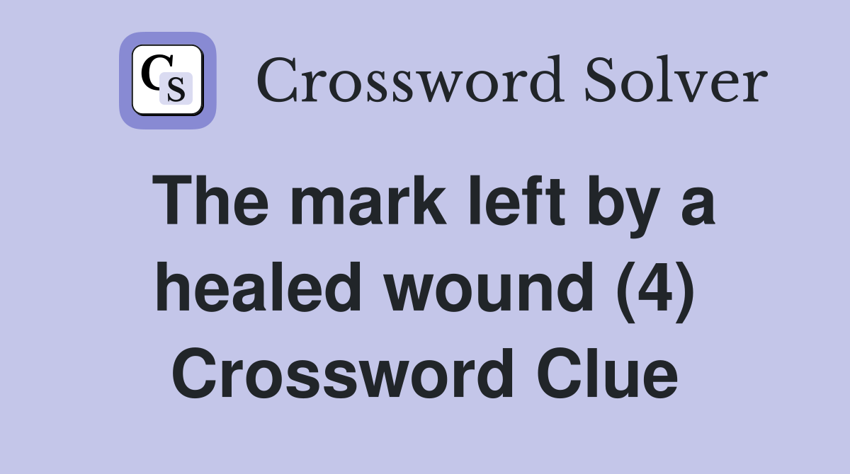The mark left by a healed wound (4) Crossword Clue