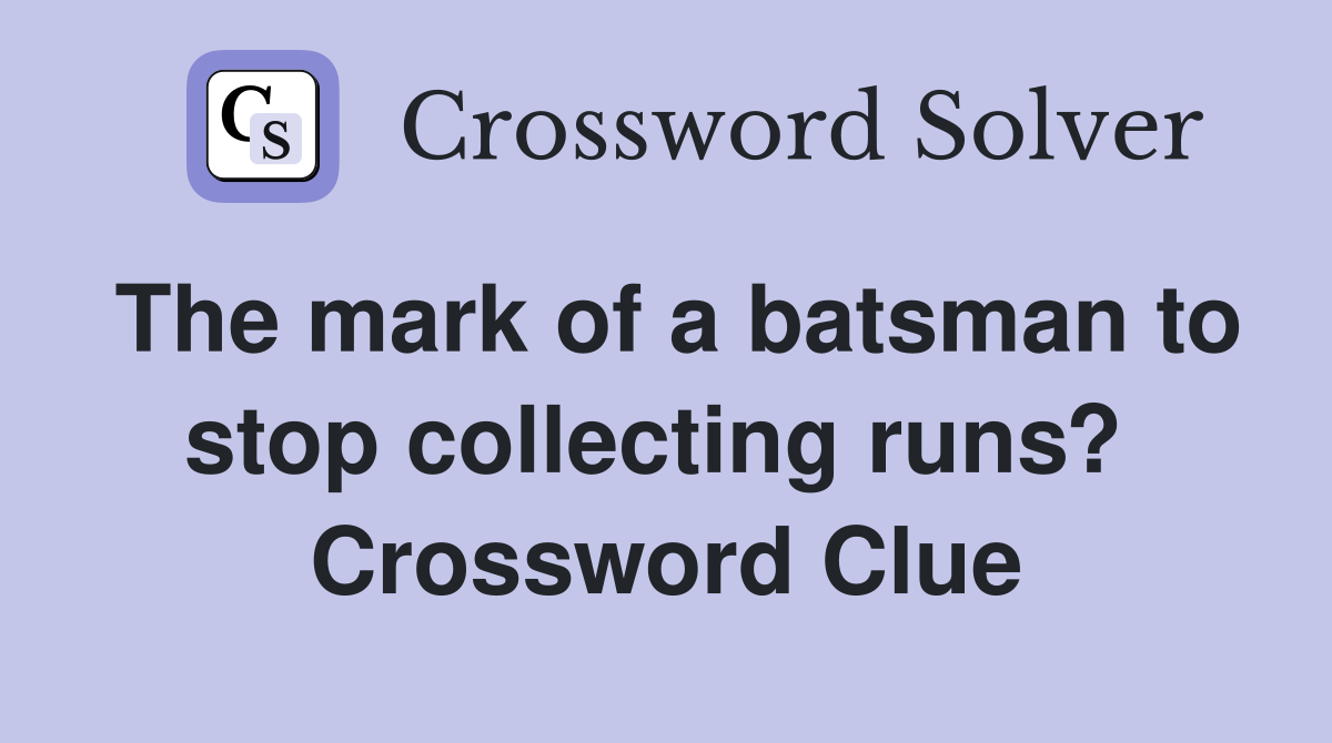 The mark of a batsman to stop collecting runs?  Crossword Clue