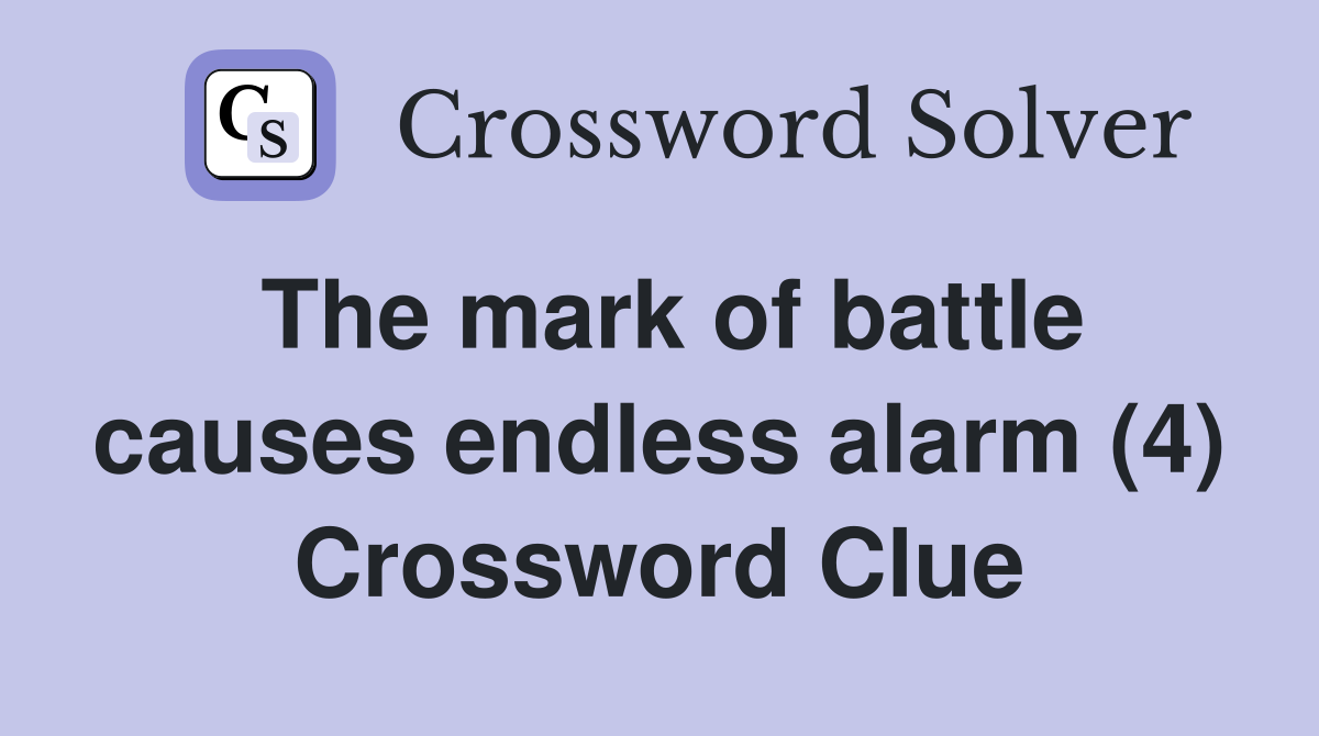 The mark of battle causes endless alarm (4) Crossword Clue