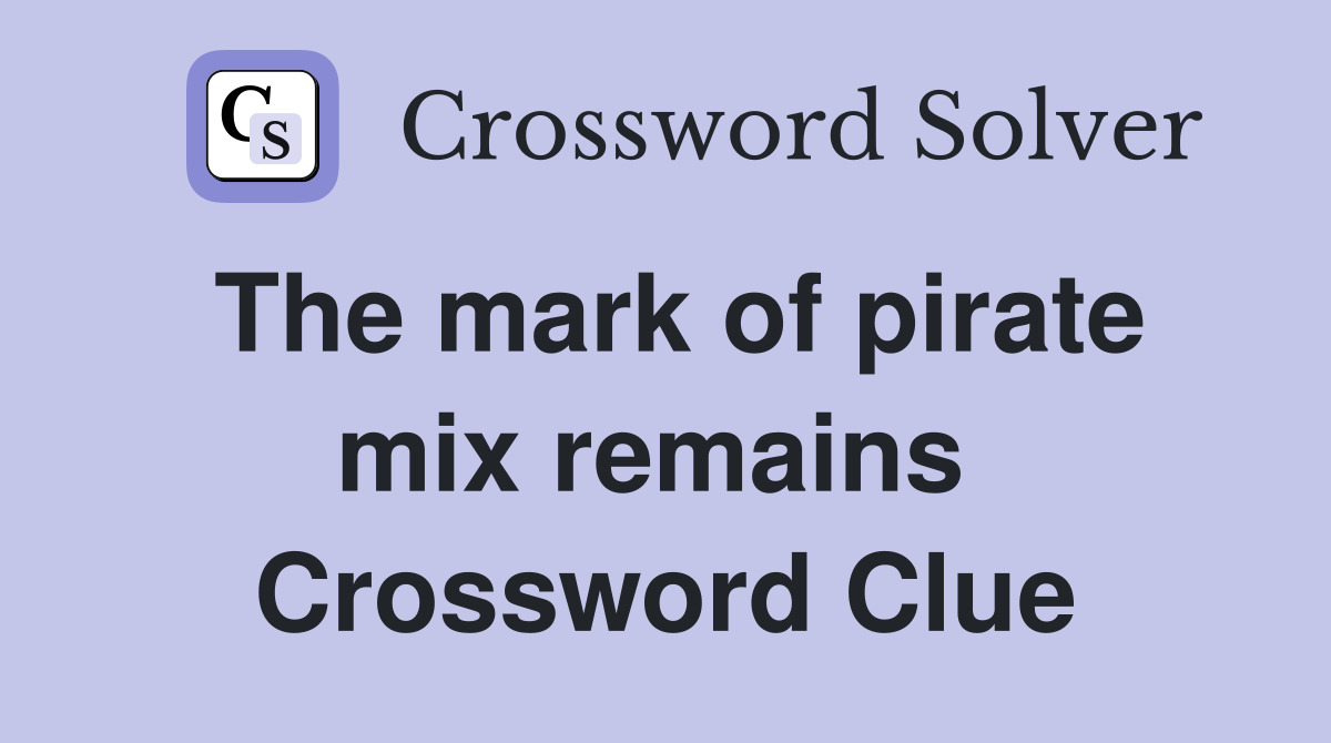 The mark of pirate mix remains  Crossword Clue