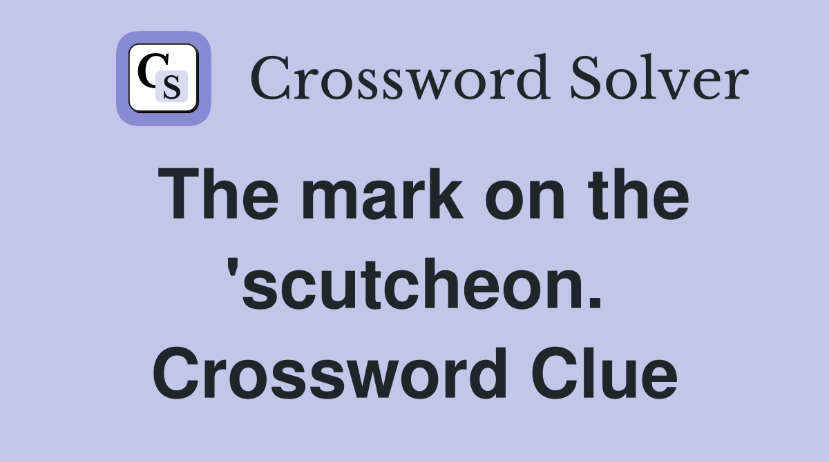 The mark on the 'scutcheon. Crossword Clue
