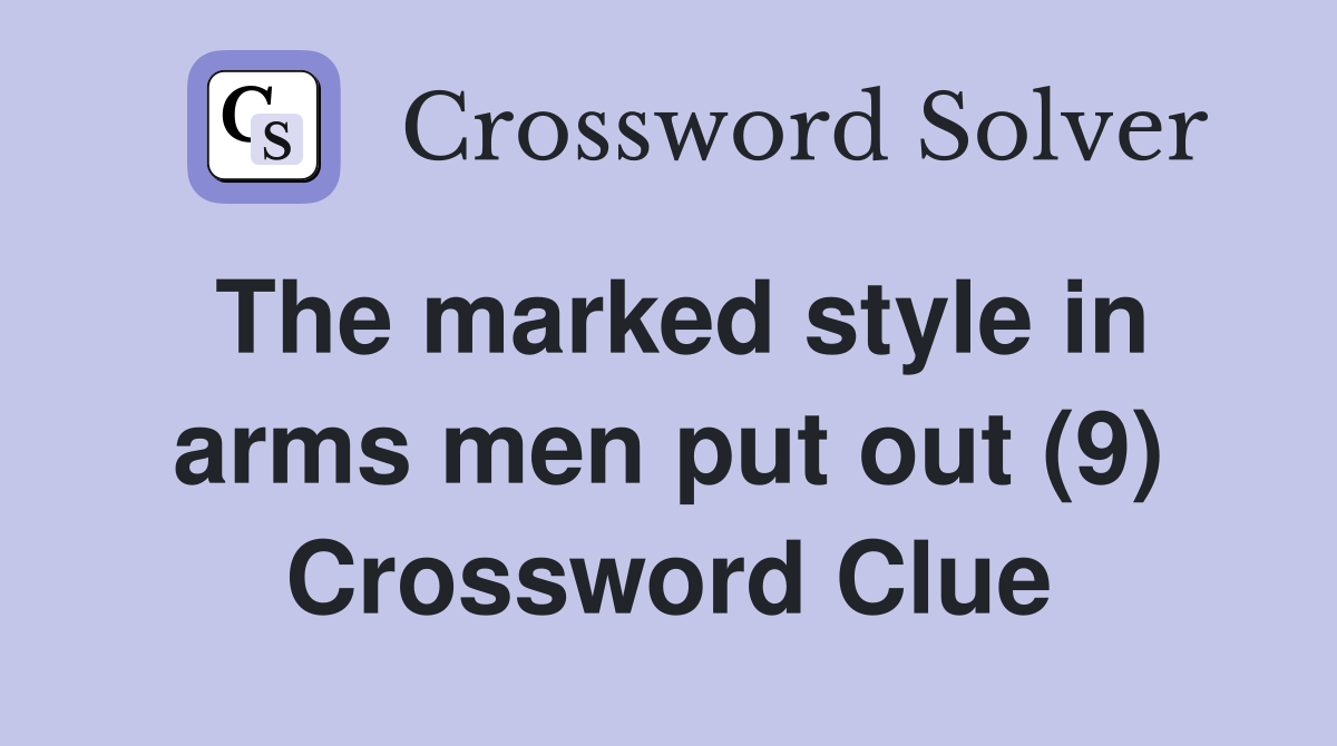 The marked style in arms men put out (9) Crossword Clue