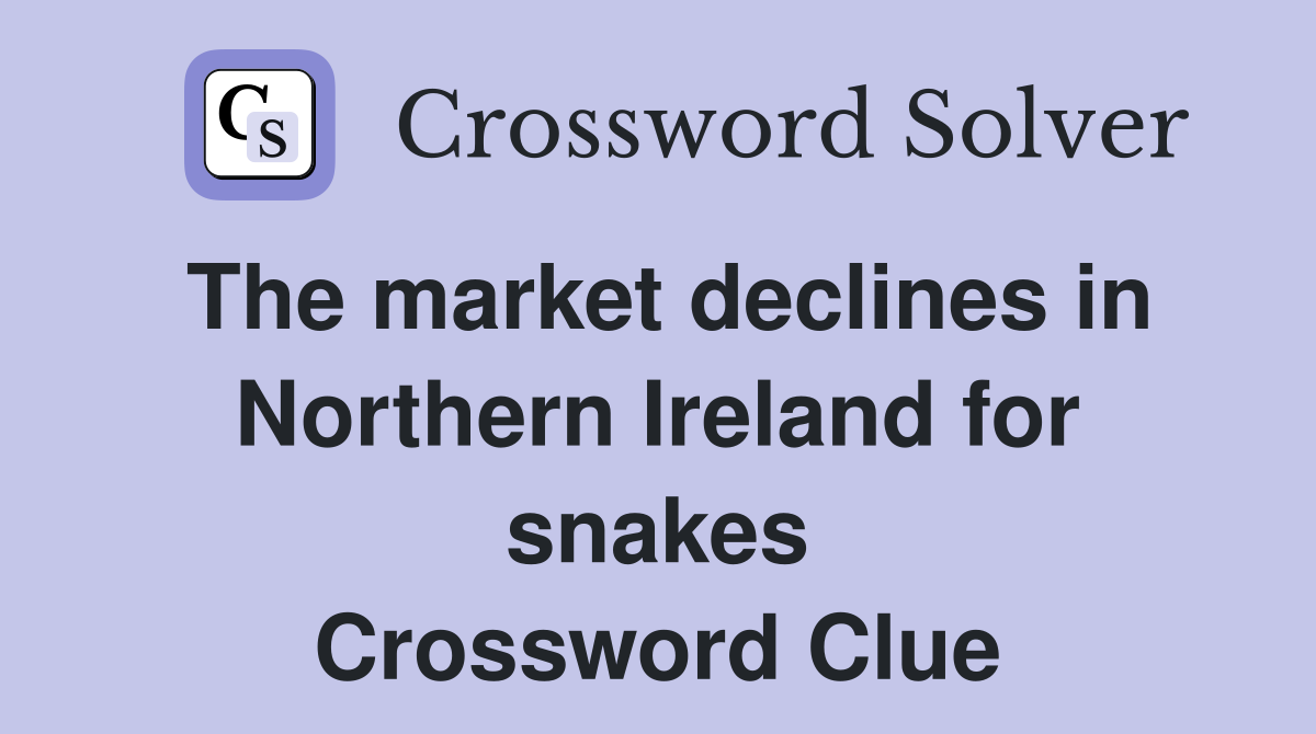 The market declines in Northern Ireland for snakes Crossword Clue