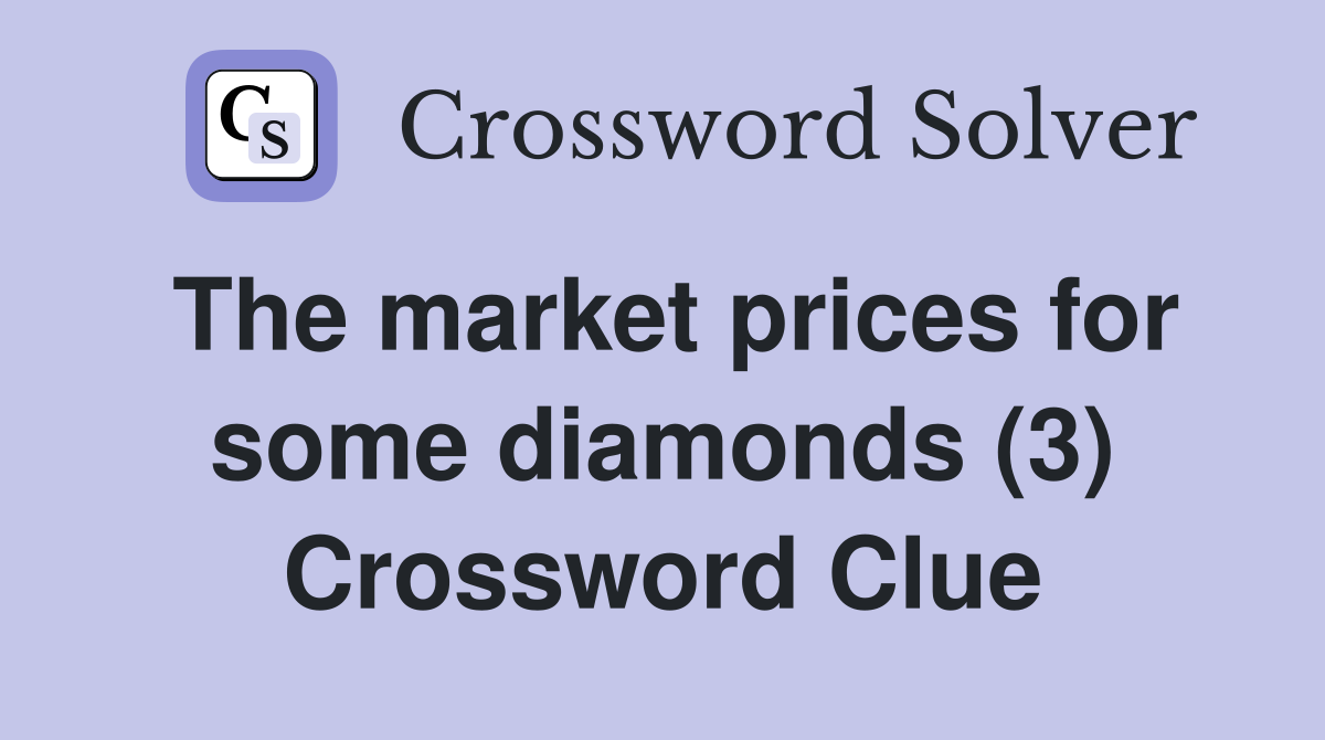 The market prices for some diamonds (3) Crossword Clue