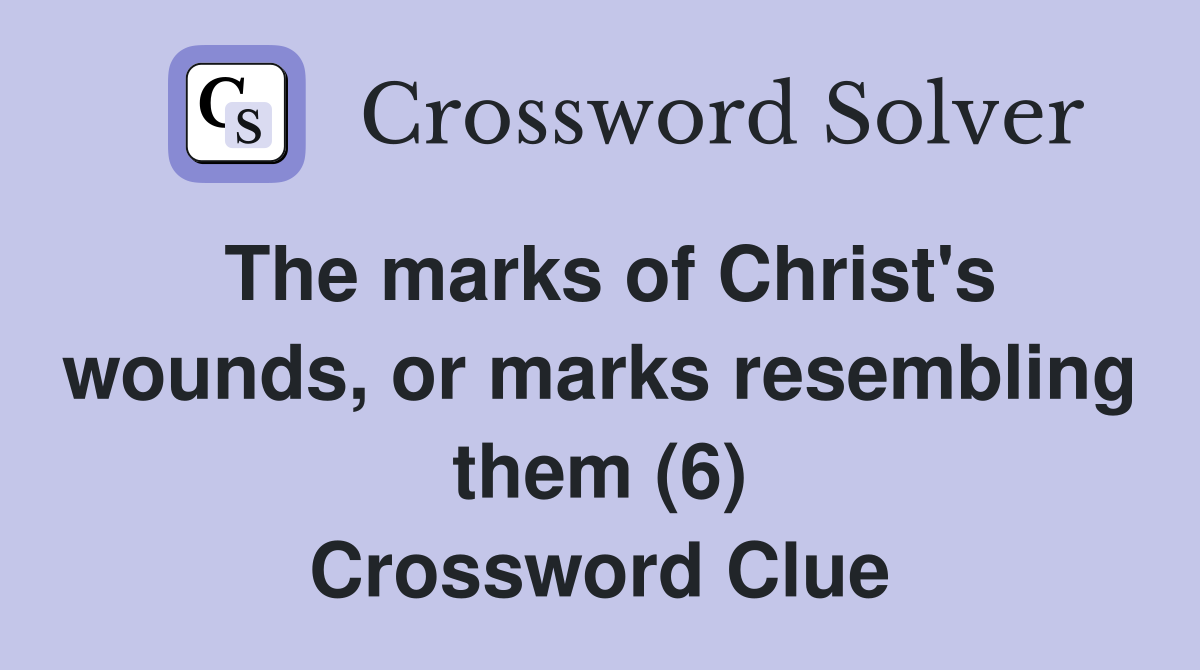 The marks of Christ's wounds, or marks resembling them (6) Crossword Clue