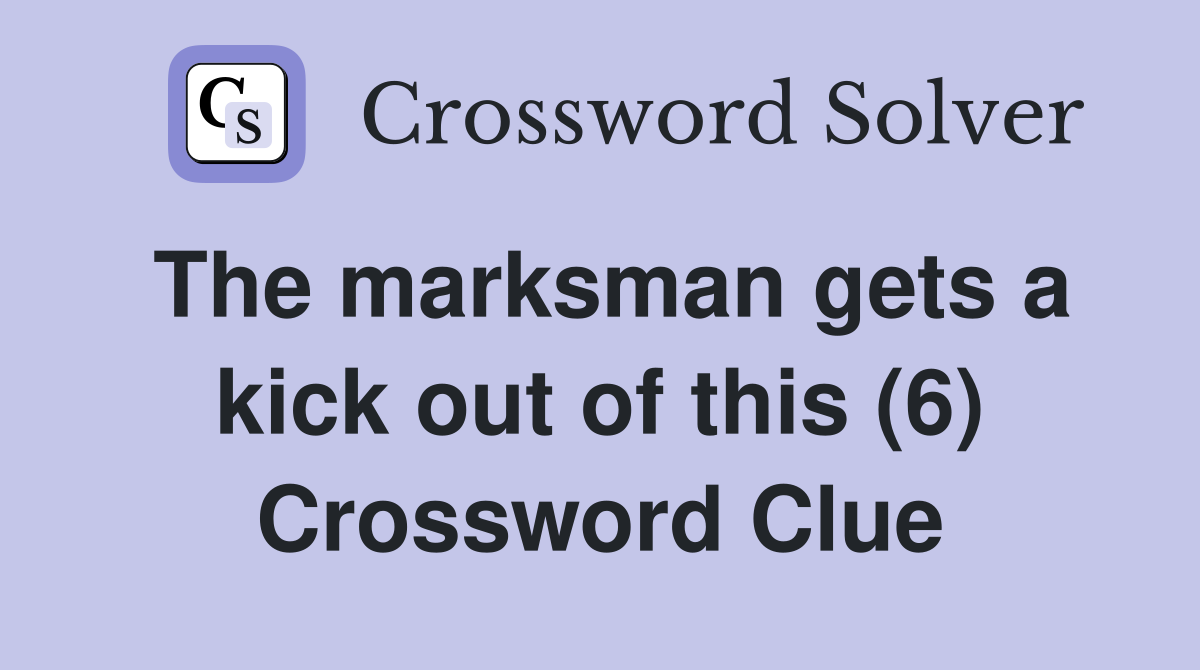 The marksman gets a kick out of this (6) Crossword Clue