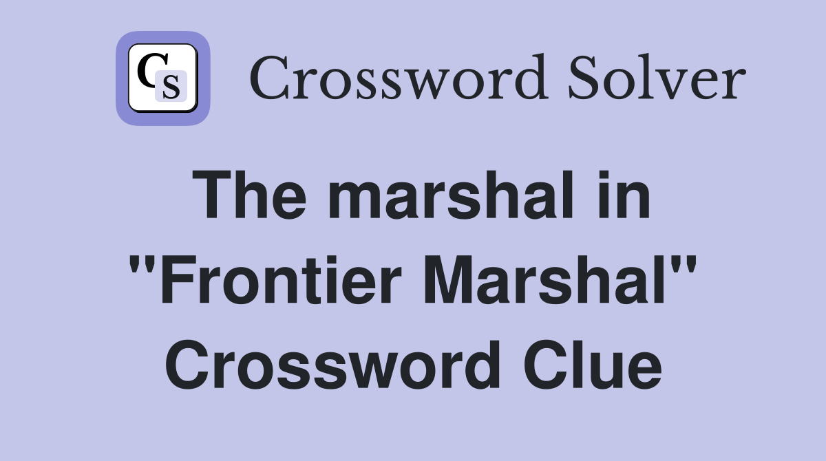 The marshal in "Frontier Marshal" Crossword Clue