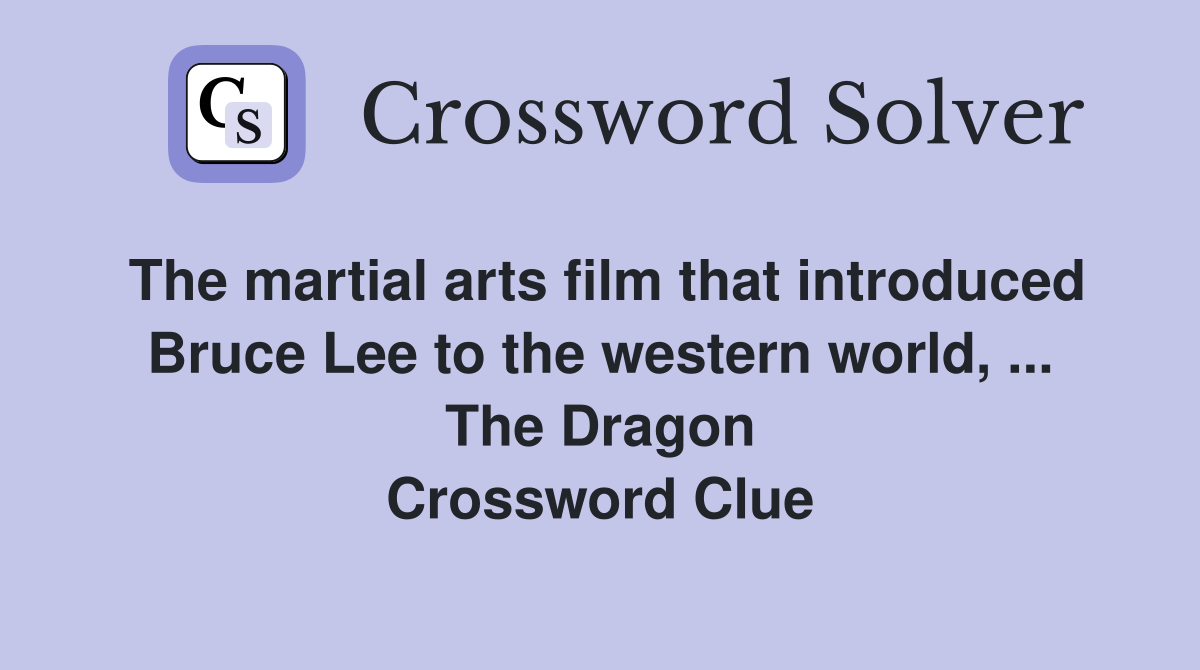 The martial arts film that introduced Bruce Lee to the western world, ... The Dragon Crossword Clue