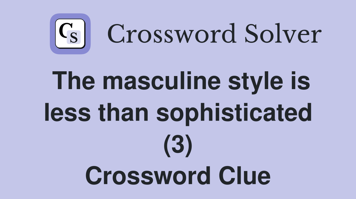 The masculine style is less than sophisticated (3) Crossword Clue