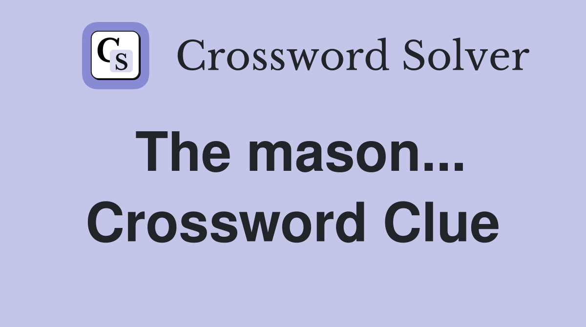 The mason... Crossword Clue