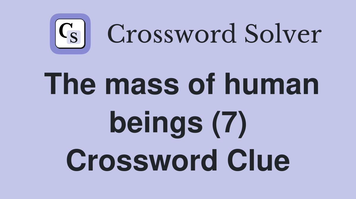 The mass of human beings (7) Crossword Clue