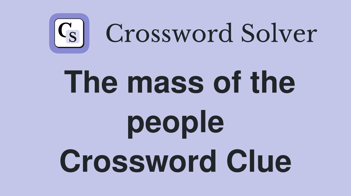 The mass of the people Crossword Clue