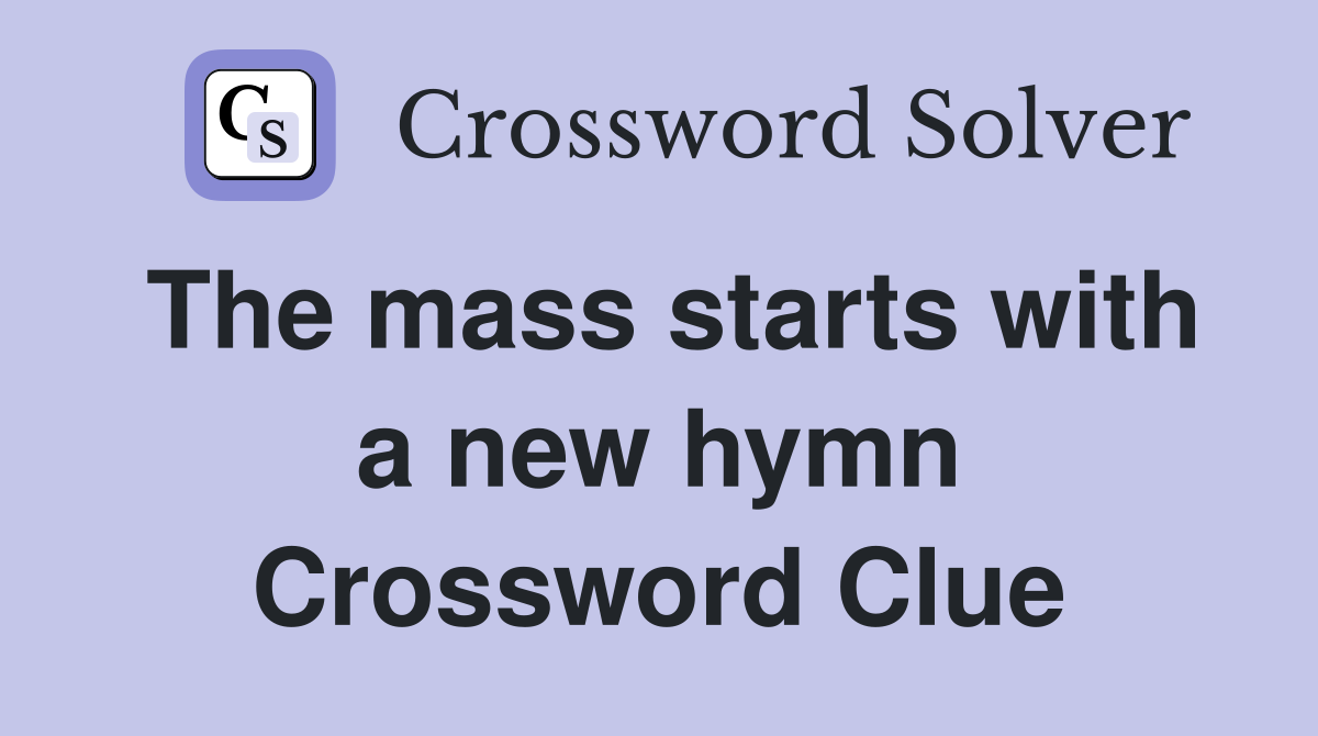 The mass starts with a new hymn Crossword Clue