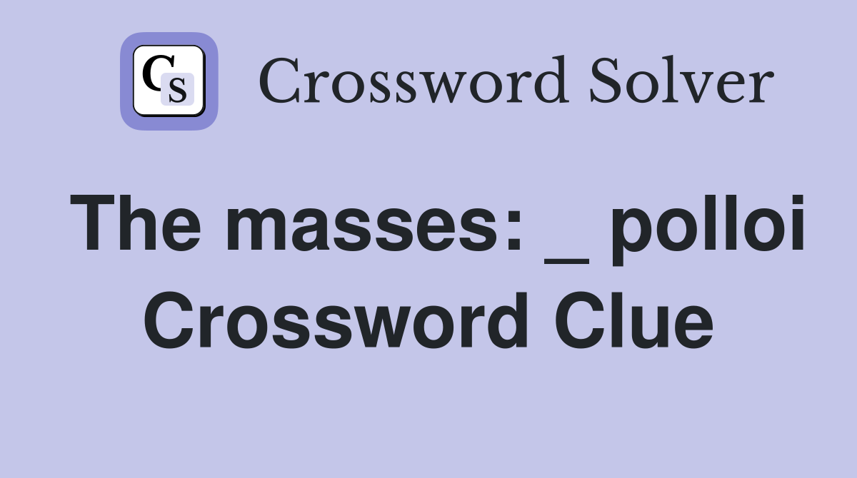 The masses: _ polloi Crossword Clue