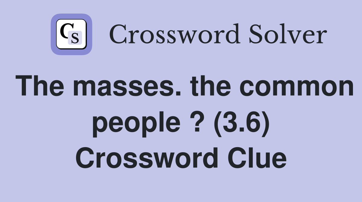The masses. the common people ? (3.6) Crossword Clue