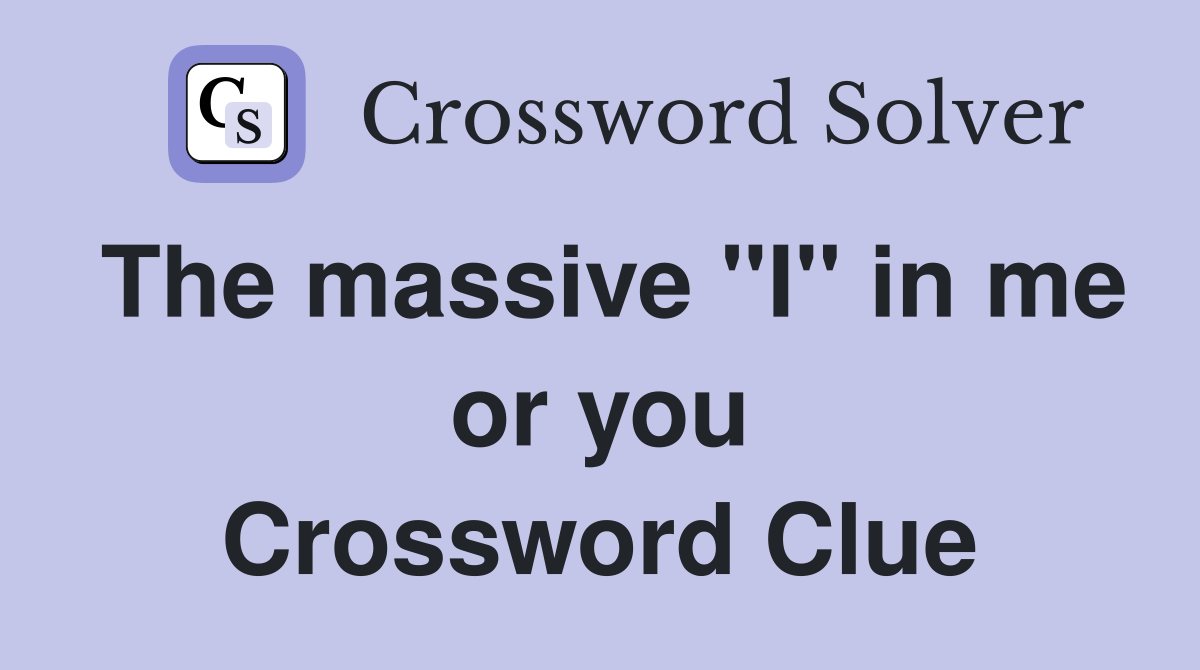 The massive "I" in me or you Crossword Clue
