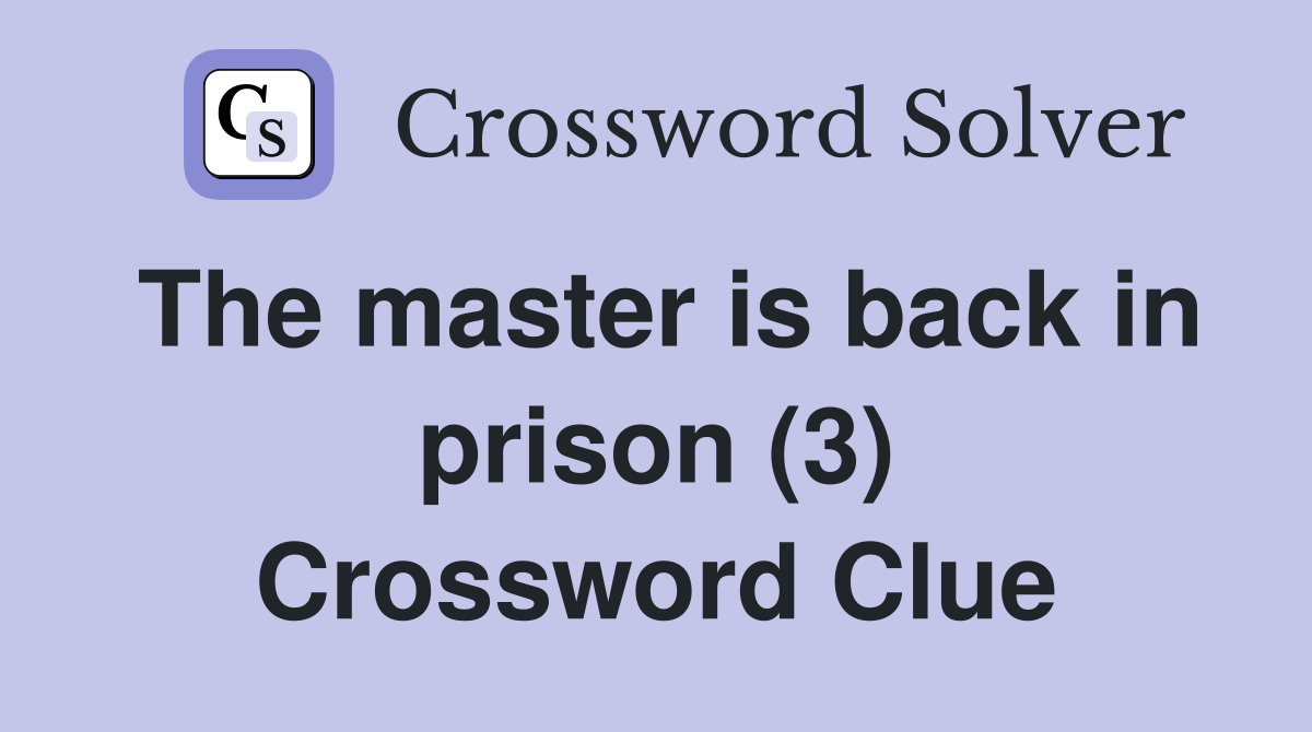 The master is back in prison (3) Crossword Clue