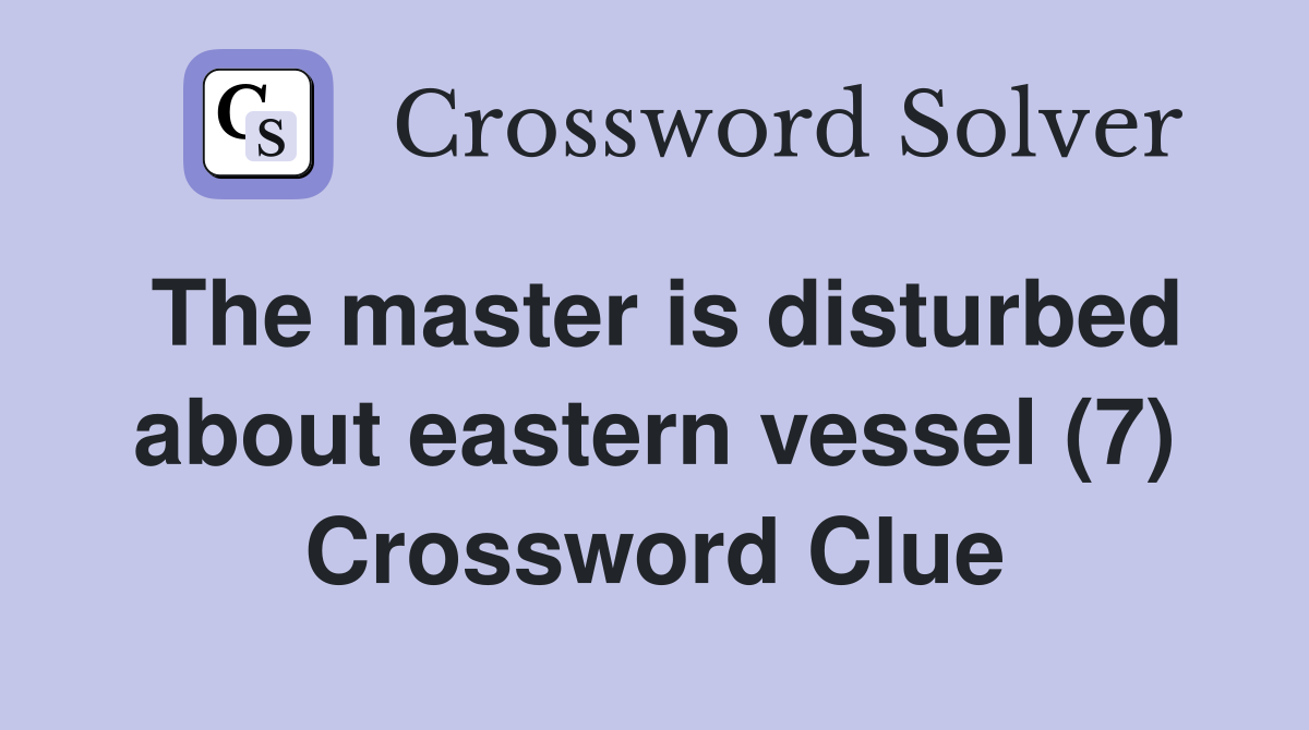 The master is disturbed about eastern vessel (7) Crossword Clue