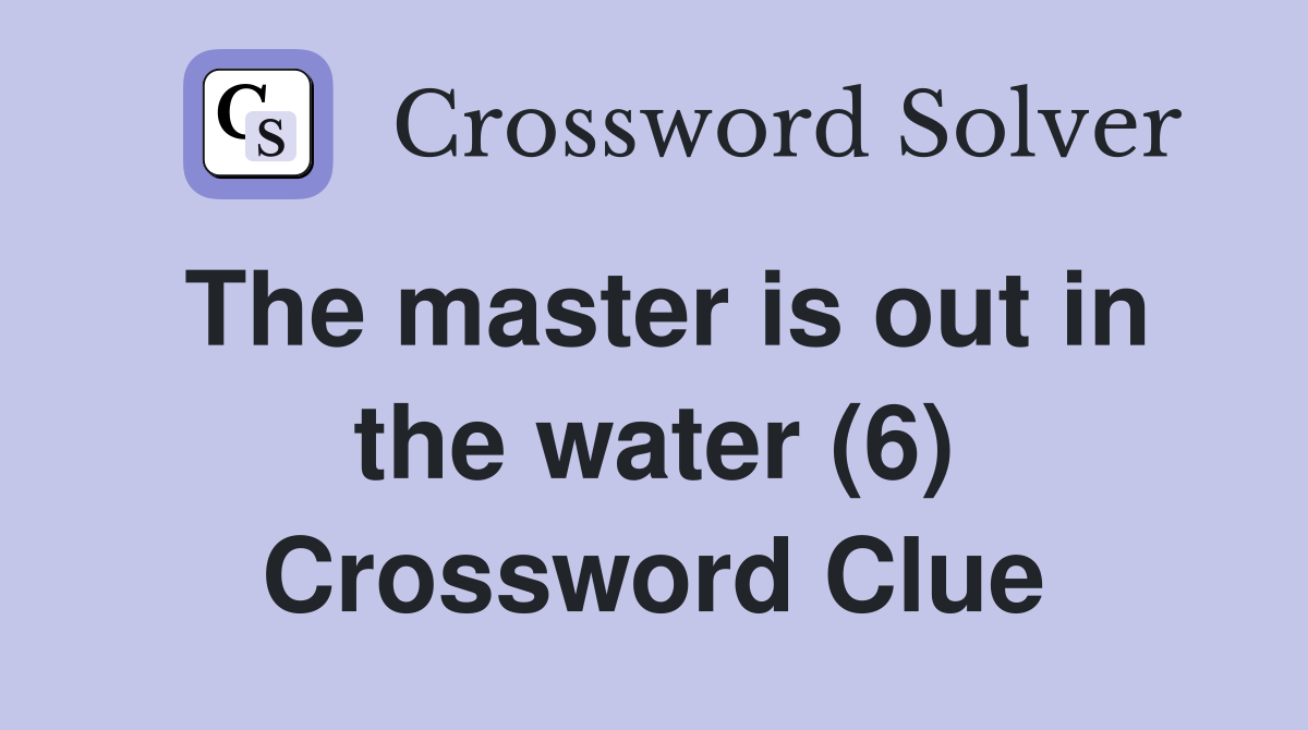 The master is out in the water (6) Crossword Clue