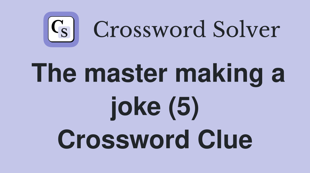 The master making a joke (5) Crossword Clue
