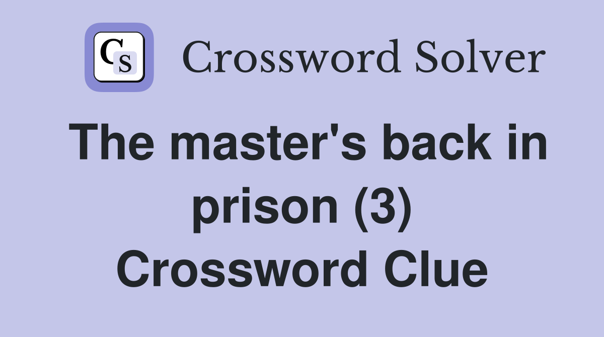 The master's back in prison (3) Crossword Clue