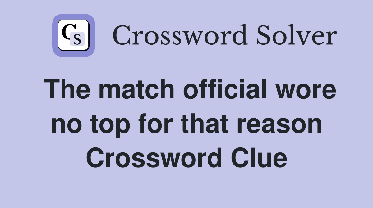 The match official wore no top for that reason Crossword Clue