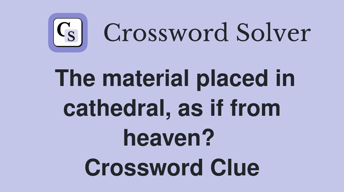 The material placed in cathedral, as if from heaven?  Crossword Clue