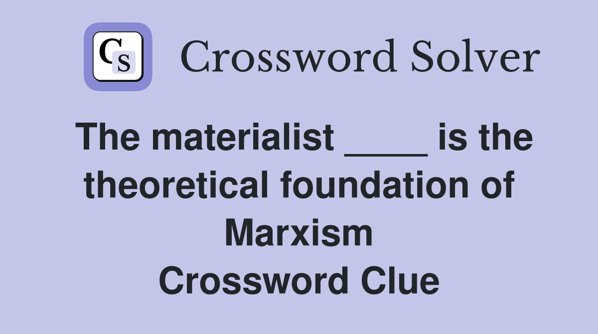 The materialist ____ is the theoretical foundation of Marxism Crossword Clue