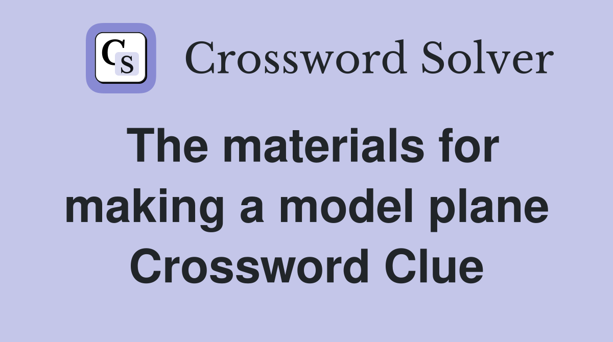 The materials for making a model plane Crossword Clue