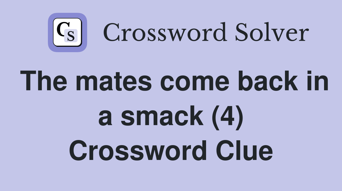 The mates come back in a smack (4) Crossword Clue