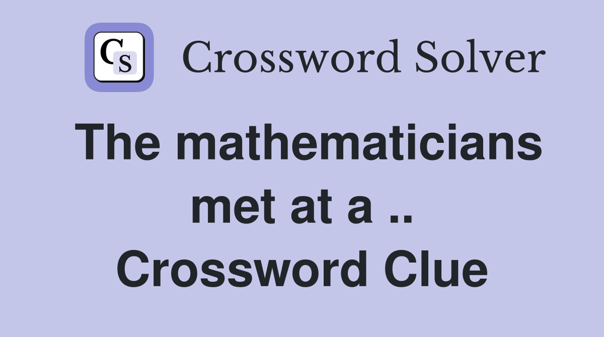 The mathematicians met at a .. Crossword Clue