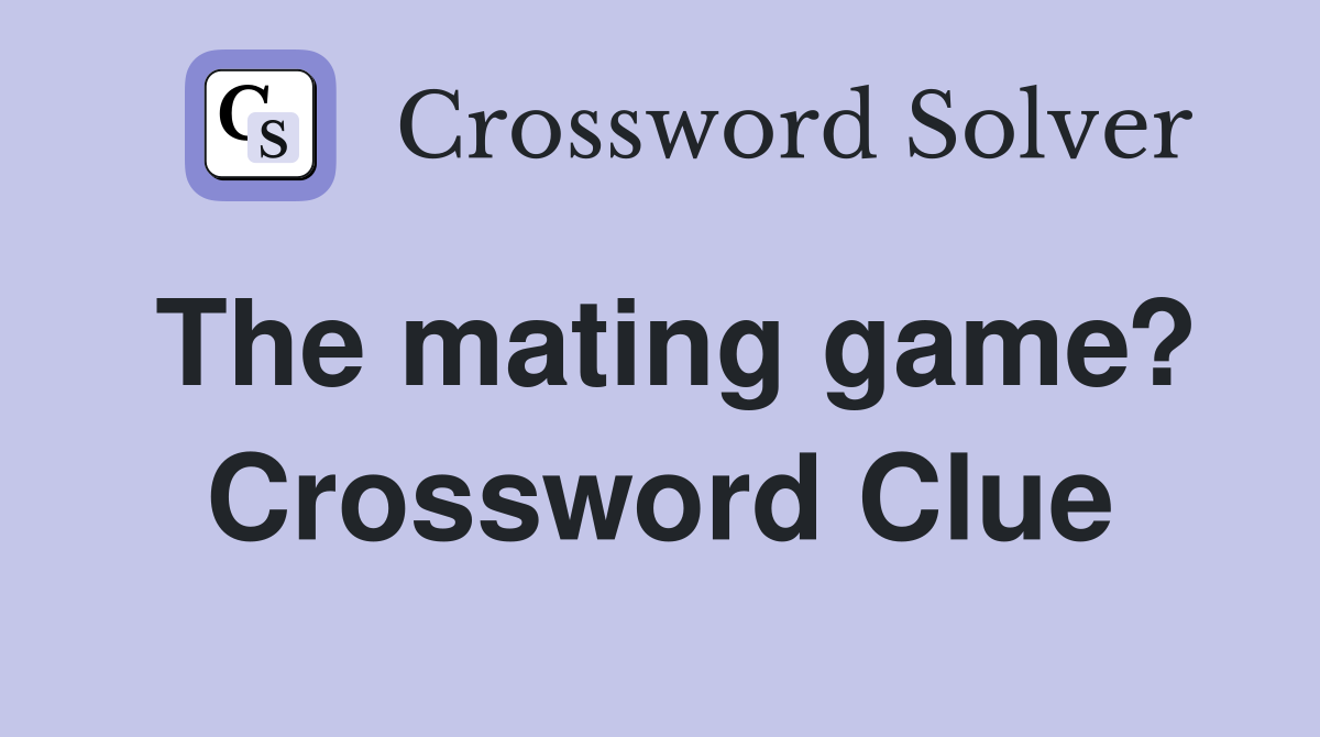 The mating game? Crossword Clue