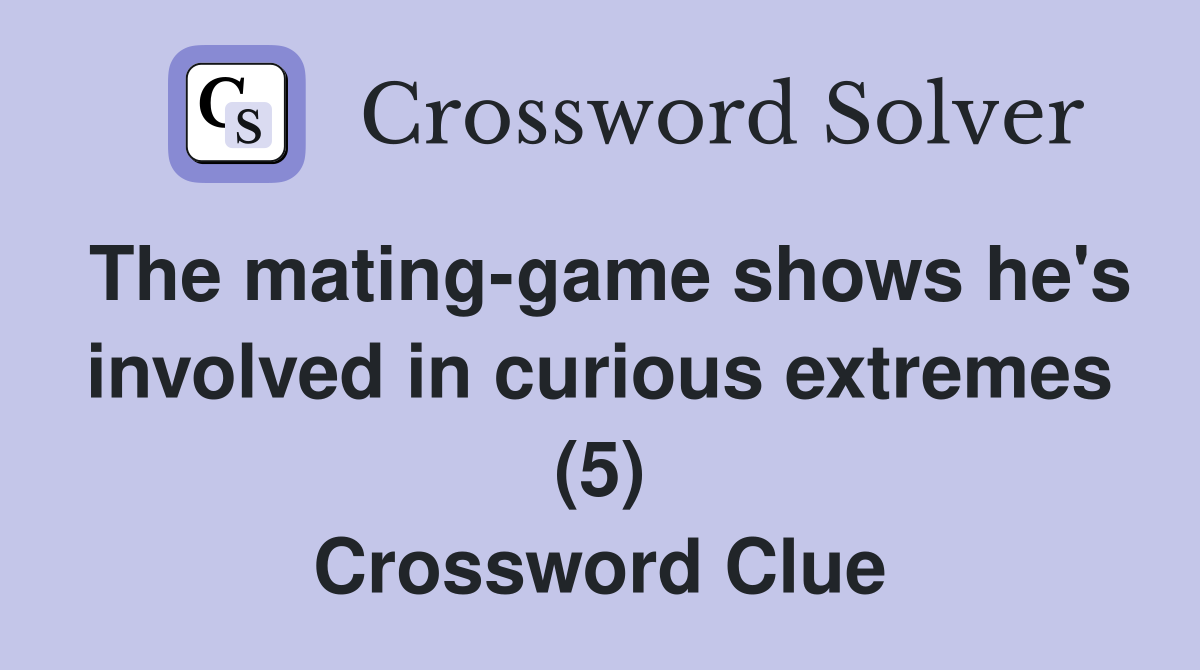 The mating-game shows he's involved in curious extremes (5) Crossword Clue