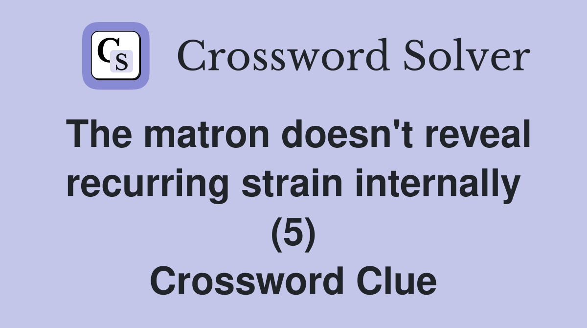 The matron doesn't reveal recurring strain internally (5) Crossword Clue