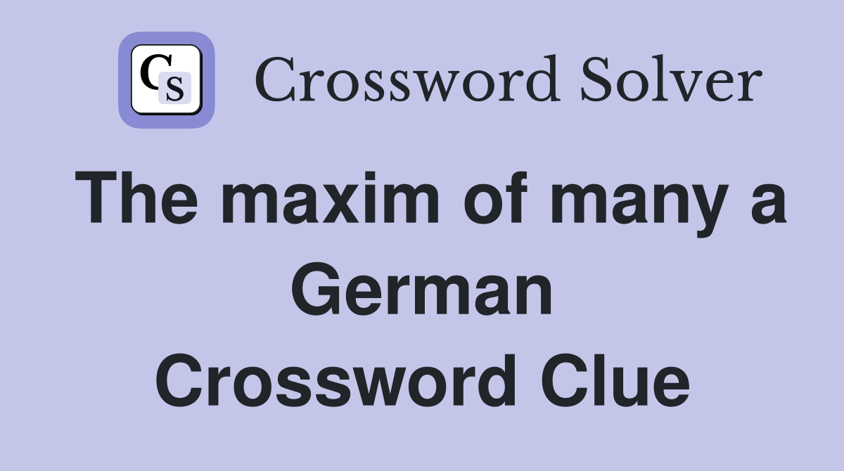 The maxim of many a German Crossword Clue