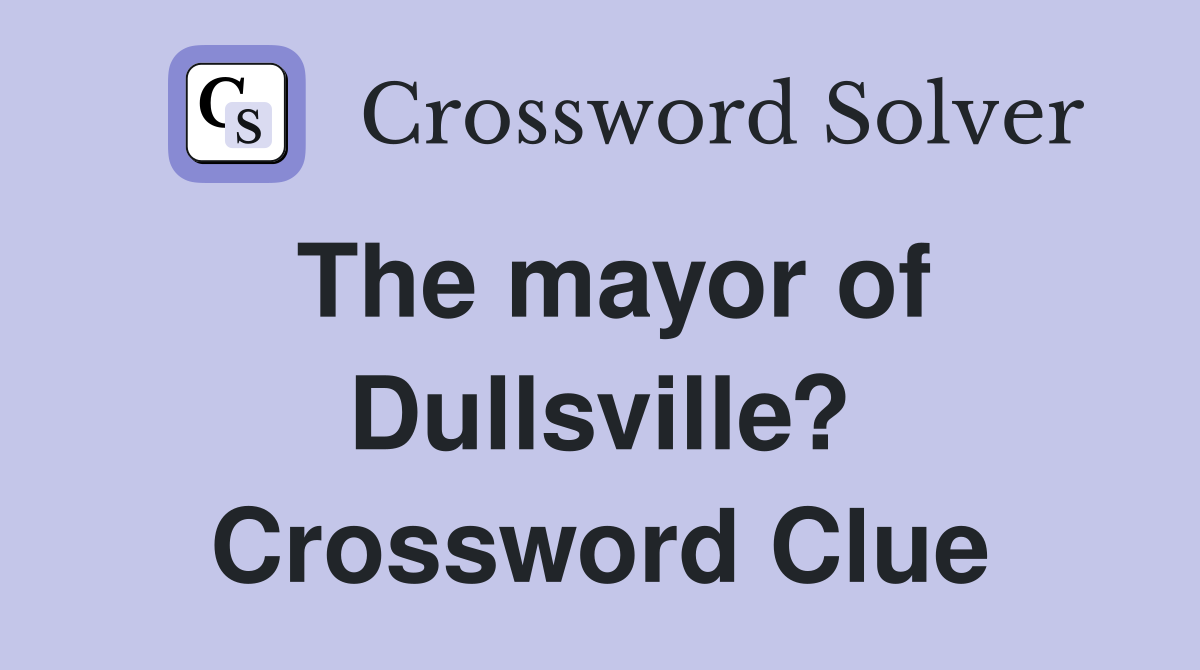 The mayor of Dullsville? Crossword Clue