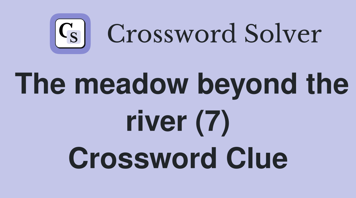 The meadow beyond the river (7) Crossword Clue